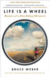 Life Is a Wheel: Memoirs of a Bike-Riding Obituarist by Bruce Weber Paperback Book