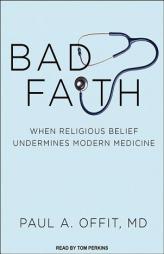 Bad Faith: When Religious Belief Undermines Modern Medicine by Paul A. Offit Paperback Book