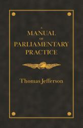 Manual of Parliamentary Practice by Thomas Jefferson Paperback Book