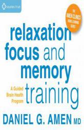 Relaxation, Focus, and Memory Training: A Guided Brain Health Program (Amen Clinics Audio Learning Series) by Daniel G. Amen MD Paperback Book