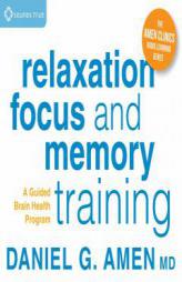 Relaxation, Focus, and Memory Training: A Guided Brain Health Program (Amen Clinics Audio Learning Series) by Daniel G. Amen MD Paperback Book