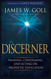 The Discerner: Hearing, Confirming, and Acting on Prophetic Revelation by James W. Goll Paperback Book