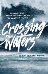 Crossing the Waters: Following Jesus Through the Storms, the Fish, the Doubt, and the Seas by Leslie Leyland Fields Paperback Book