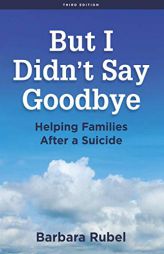 But I Didn't Say Goodbye: Helping Families After a Suicide by Barbara Rubel Paperback Book