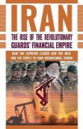 The Rise of Iran's Revolutionary Guards' Financial Empire: How the Supreme Leader and the IRGC Rob the People to Fund International Terror by Ncri- U. S. Representative Office Paperback Book