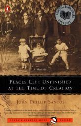 Places Left Unfinished at the Time of Creation by John Phillip Santos Paperback Book