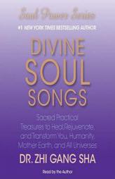 Divine Soul Songs: Sacred Practical Treasures to Heal, Rejuvenate, and Transform You, Humanity, Mother Earth, and All Universes by Zhi Gang Sha Paperback Book