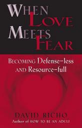 When Love Meets Fear: How to Become Defense-Less and Resource-Full by David Richo Paperback Book