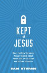 Kept for Jesus: What the New Testament Really Teaches about Assurance of Salvation and Eternal Security by Sam Storms Paperback Book