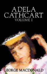Adela Cathcart, Volume I by George MacDonald Paperback Book