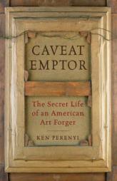 Caveat Emptor: The Secret Life of an American Art Forger by Ken Perenyi Paperback Book