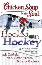 Chicken Soup for the Soul: Hooked on Hockey: 101 Stories about the Players Who Love the Game and the Families That Cheer Them on by Jack Canfield Paperback Book