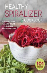 The Healthy Spiralizer Cookbook: Flavorful and Filling Salads, Soups, Suppers, and More for Low-Carb Living by Rockridge Press Paperback Book
