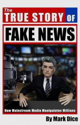 The True Story of Fake News: How Mainstream Media Manipulates Millions by Mark Dice Paperback Book