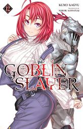 Goblin Slayer, Vol. 12 (light novel) (Goblin Slayer (Light Novel), 12) by Kumo Kagyu Paperback Book