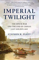 Imperial Twilight: The Opium War and the End of China's Last Golden Age by Steve R. Platt Paperback Book