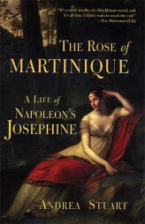 The Rose of Martinique: A Life of Napoleon's Josephine by Andrea Stuart Paperback Book