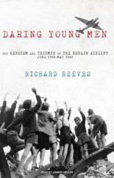 Daring Young Men: The Heroism and Triumph of the Berlin Airlift---June 1948-May 1949 by Richard Reeves Paperback Book