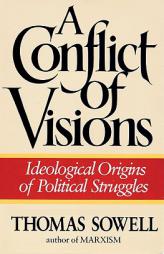 A Conflict of Visions: Ideological Origins of Political Struggles by Thomas Sowell Paperback Book