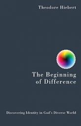 The Beginning of Difference: Discovering Identity in God's Diverse World by Theodore Hiebert Paperback Book
