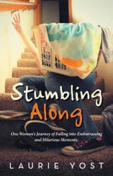 Stumbling Along: One Woman's Journey of Falling into Embarrassing and Hilarious Moments. by Laurie Yost Paperback Book