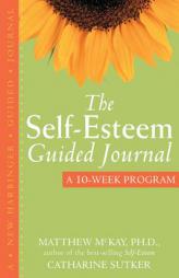 The Self-Esteem Guided Journal: A Ten Week Program (New Harbinger Guided Journal) by Matthew McKay Paperback Book