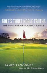 Golf's Three Noble Truths: The Fine Art of Playing Awake by James Ragonnet Paperback Book