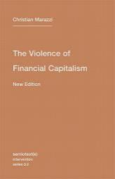 The Violence of Financial Capitalism (Semiotext(e) / Intervention Series) by Christian Marazzi Paperback Book