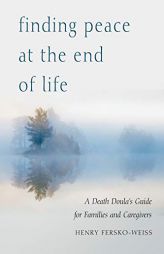 Finding Peace at the End of Life: A Death Doula's Guide for Families and Caregivers by Henry Fersko-Weiss Paperback Book