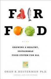 Fair Food: Growing a Healthy, Sustainable Food System for All by Oran B. Hesterman Paperback Book