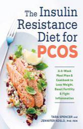 The Insulin Resistance Diet for PCOS: A 4-Week Meal Plan and Cookbook to Lose Weight, Boost Fertility, and Fight Inflammation by Tara Spencer Paperback Book