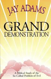 The Grand Demonstration: A Bibical Study of the So-Called Problem of Evil by Jay Edward Adams Paperback Book