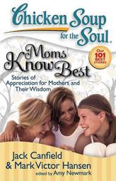 Chicken Soup for the Soul: Moms Know Best: Stories of Appreciation for Mothers and Their Wisdom by Jack Canfield Paperback Book