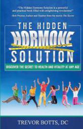 The Hidden Hormone Solution: Discover the Secret to Health and Vitality at Any Age by Trevor Botts Paperback Book