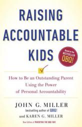 Raising Accountable Kids: How to Be an Outstanding Parent Using the Power of Personal Accountability by John G. Miller Paperback Book