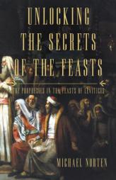 Unlocking the Secrets of the Feasts: The Prophecies in the Feasts of Leviticus by David Norten Paperback Book