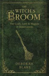 The Witch's Broom: The Craft, Lore & Magick of Broomsticks by Deborah Blake Paperback Book