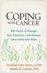 Coping with Cancer: DBT Skills to Manage Your Emotions--and Balance Uncertainty with Hope by Elizabeth Cohn Stuntz Paperback Book