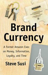Brand Currency: A Former Amazon Exec on Money, Information, Loyalty, and Time by Steve Susi Paperback Book