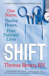 The Shift: One Nurse, Twelve Hours, Four Patients' Lives by Theresa Brown Paperback Book