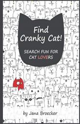 Find Cranky Cat! Search Fun for Cat Lovers: - A Search and Find Book of Increasing Difficulty with Gorgeous Illustrations and Inspiring Feel-Good Cat by Jana Broecker Paperback Book