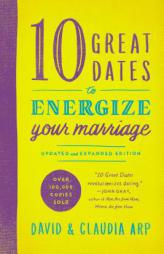 10 Great Dates to Energize Your Marriage: Updated and Expanded Edition by David And Claudia Arp Paperback Book