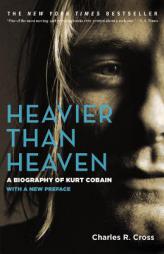 Heavier Than Heaven: A Biography of Kurt Cobain by Charles R. Cross Paperback Book