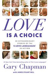 Love Is a Choice: 28 Extraordinary Stories of the 5 Love Languages® in Action by Gary Chapman Paperback Book