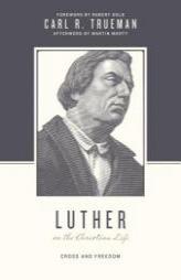 Luther on the Christian Life: Cross and Freedom by Carl R. Trueman Paperback Book