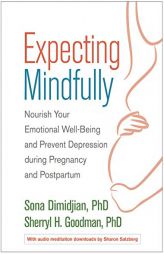 Expecting Mindfully: Nourish Your Emotional Well-Being and Prevent Depression During Pregnancy and Postpartum by Sona Dimidjian Paperback Book