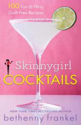 Skinnygirl Cocktails: 100 Fabulous and Flirty Cocktail Recipes and Party Foods for Any Occasion, Without the Guilt by Bethenny Frankel Paperback Book