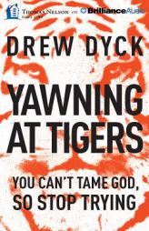 Yawning at Tigers: You Can't Tame God, So Stop Trying by Drew Nathan Dyck Paperback Book