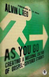 As You Go: Creating a Missional Culture of Gospel-Centered Students by Alvin L. Reid Paperback Book