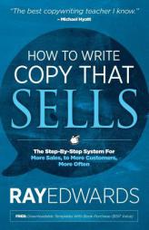 How to Write Copy That Sells: The Step-By-Step System for More Sales, to More Customers, More Often by Ray Edwards Paperback Book